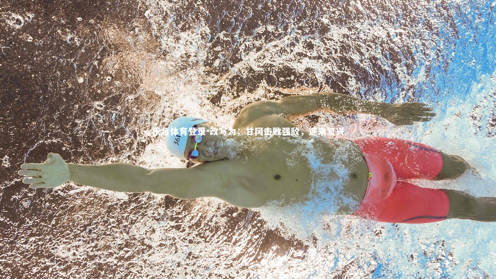 乐鱼体育登录-改写为：甘冈击败强敌，迎来复兴