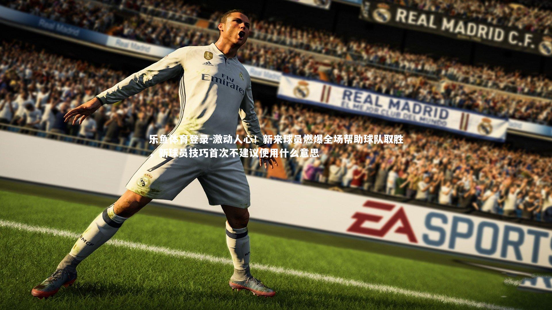 乐鱼体育登录-激动人心！新来球员燃爆全场帮助球队取胜，新球员技巧首次不建议使用什么意思