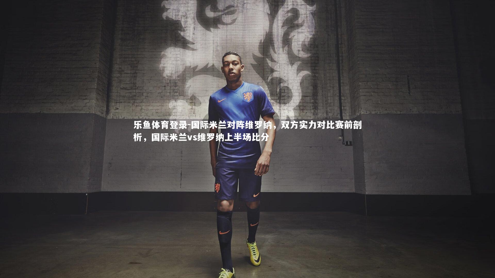 国际米兰对阵维罗纳,双方实力对比赛前剖析,国际米兰vs维罗纳上半场比分