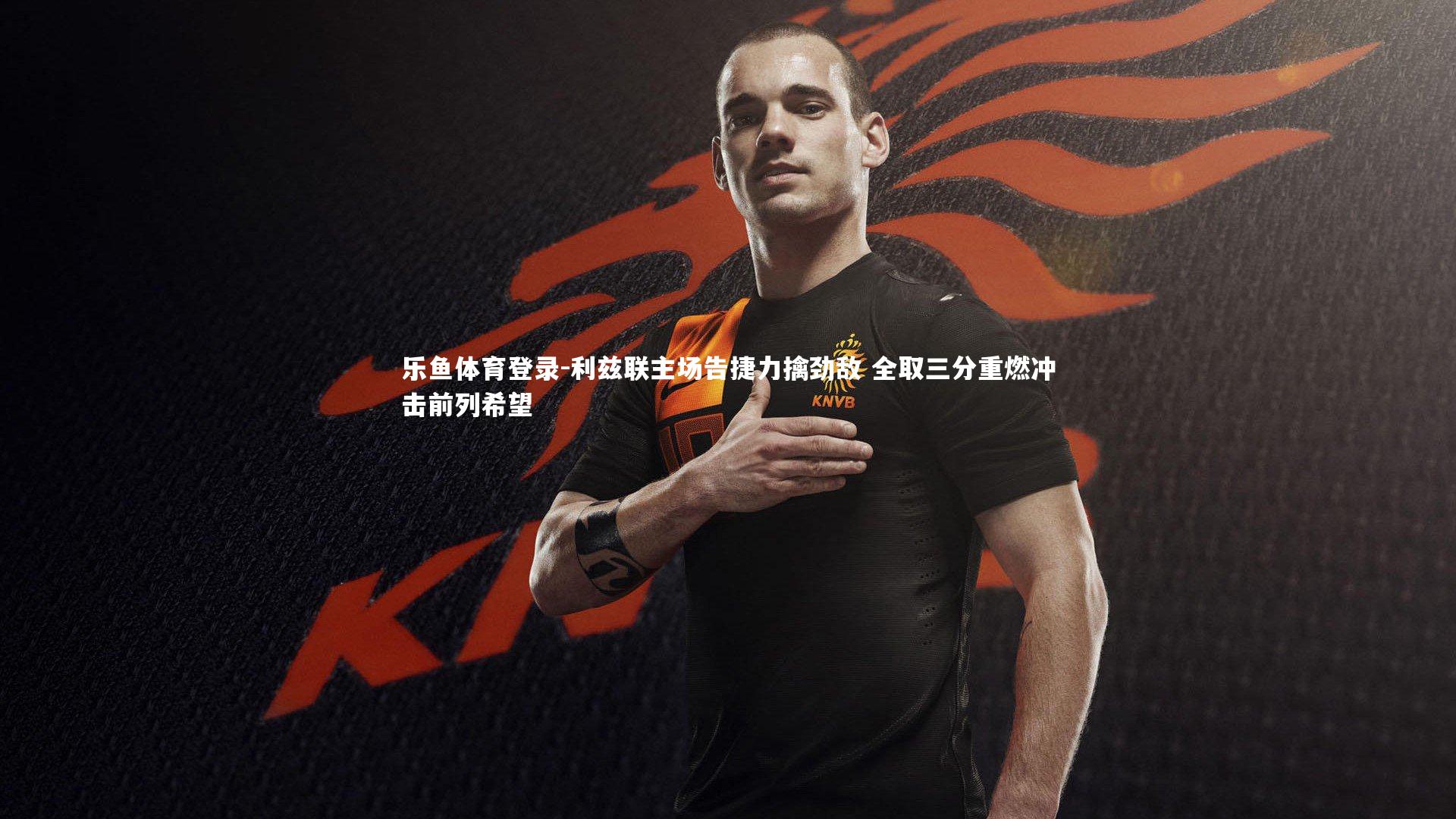 利兹联主场告捷力擒劲敌 全取三分重燃冲击前列希望