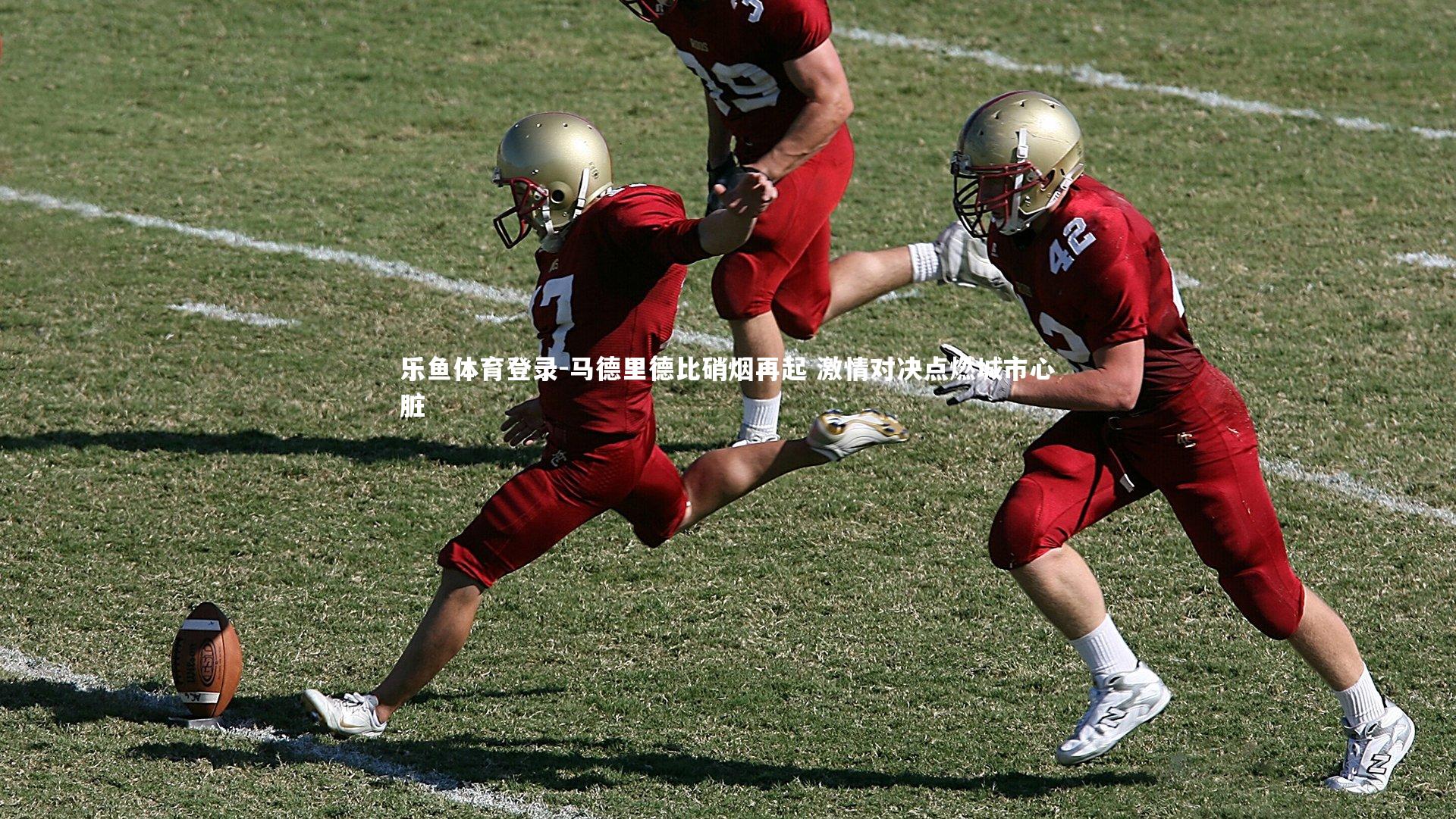 乐鱼体育登录-马德里德比硝烟再起 激情对决点燃城市心脏